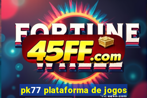 pk77 plataforma de jogos